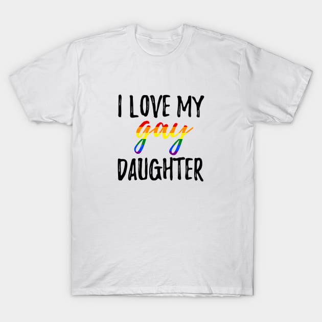 I Love My Gay Daughter T-Shirt by lavenderhearts